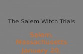 The Salem Witch Trials Salem, Massachusetts January 20, 1692 – November 25, 1692.