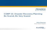 COMP-15: Disaster Recovery Planning: Be Scared, Be Very Scared Brian Bowman Senior Solution Engineer.