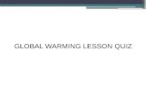 GLOBAL WARMING LESSON QUIZ Instruction Read a question and click on the answer you think it is best.