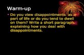 Warm-up Do you view disappointments as a part of life or do you tend to dwell on them? Write a short paragraph explaining how you deal with disappointments.