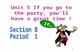 1 Unit 5 If you go to the party, you ’ ll have a great time ! If…