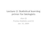 Lecture 2: Statistical learning primer for biologists Alan Qi Purdue Statistics and CS Jan. 15, 2009.