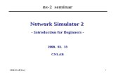 2008.03.18(Tue) 1 Network Simulator 2 - Introduction for Beginners - 2008. 03. 18 CNLAB ns - 2 seminar.
