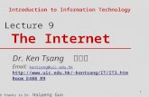 1 Lecture 9 The Internet Introduction to Information Technology With thanks to Dr. Haipeng Guo Dr. Ken Tsang 曾镜涛 Email: kentsang@uic.edu.hk kentsang@uic.edu.hk.