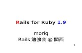 1 Rails for Ruby 1.9 moriq Rails 勉強会 @ 関西. 2 もくじ Ruby 1.8 vs 1.9 Rails for Ruby 1.9 Install Ruby 1.9 Benchmark.