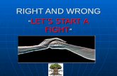 RIGHT AND WRONG “ LET’S START A FIGHT ”. Stop fighting it does not matter who hugs the tree first!!!!!