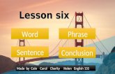 Lesson six Word Sentence Conclusion Phrase Made by Coin Carol Charity Helen English 131.