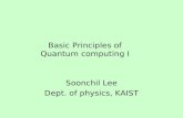 Basic Principles of Quantum computing I Soonchil Lee Dept. of physics, KAIST.