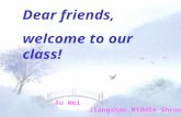 Dear friends, welcome to our class! Xu Wei Jiangshan Middle Shcool.