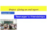 Project Giving an oral report Teenager ’ s friendships Campus life.
