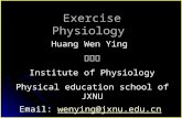 Exercise Physiology Huang Wen Ying 黄文英 Institute of Physiology Physical education school of JXNU Email: wenying@jxnu.edu.cn wenying@jxnu.edu.cn.