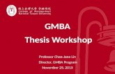 GMBA Thesis Workshop Thesis Workshop Professor Chan-Jane Lin Director, GMBA Program November 25, 2015.