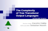 The Complexity of Tree Transducer Output Languages FSTTCS 2008, Bengaluru The Univ. of Tokyo Kazuhiro Inaba NICTA, and UNSW Sebastian Maneth.
