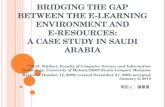 BRIDGING THE GAP BETWEEN THE E-LEARNING ENVIRONMENT AND E-RESOURCES: A CASE STUDY IN SAUDI ARABIA a Ph.D. Student, Faculty of Computer Science and Information.