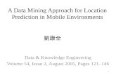 A Data Mining Approach for Location Prediction in Mobile Environments Data & Knowledge Engineering Volume 54, Issue 2, August 2005, Pages 121–146 劉康全 1.