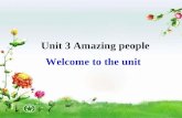Unit 3 Amazing people Welcome to the unit. Unit 3 课件描述： 围绕 Amazing people 这一话题， 训练学生的听说能力，激发学生对 话题的兴趣，使学生 “