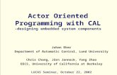 Actor Oriented Programming with CAL -designing embedded system components Johan Eker Department of Automatic Control, Lund University Chris Chang, Jörn.