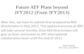 Future ATF Plans beyond JFY2012 (From JFY2013) After this, we have to submit final proposal to KEK directorates in May 2011. The approval process at KEK.