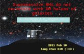1 Supermassive BHs do not correlate with DM haloes of galaxies J. Kormendy & R. Bender 2011, Nature, 469, 377 2011 Feb 10 Sang Chul KIM ( 김상철 )