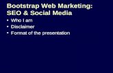 Bootstrap Web Marketing: SEO & Social Media Who I am Disclaimer Format of the presentation.