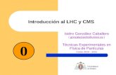 Introducción al LHC y CMS Isidro González Caballero ( gonzalezisidro@uniovi.es )gonzalezisidro@uniovi.es Técnicas Experimentales en Física de Partículas.