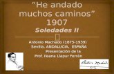 Antonio Machado (1875-1939) Sevilla, ANDALUCIA, ESPAÑA Sevilla, ANDALUCIA, ESPAÑA Presentación de la Presentación de la Prof. Ileana Llapur Ferrán Prof.