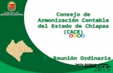 2015 Consejo de Armonización Contable del Estado de Chiapas (CACE) 2ª Reunión Ordinaria Tuxtla Gutiérrez, Chiapas. Noviembre 27 de 2015 Consejo de Armonización.