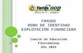 FRAUDE ROBO DE IDENTIDAD EXPLOTACIÓN FINANCIERA Comité de Educación FloridaCoop Año 2016.