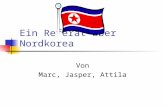 Ein Referat über Nordkorea Von Marc, Jasper, Attila.