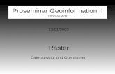 13/01/2003 Raster Datenstruktur und Operationen Proseminar Geoinformation II Thomas Artz.