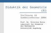 Didaktik der Geometrie (6) Vorlesung im Sommersemester 2004 Prof. Dr. Kristina Reiss Lehrstuhl für Didaktik der Mathematik Universität Augsburg.