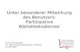 Unter besonderer Mitwirkung des Benutzers: Partizipative Bibliotheksdienste Anne Christensen 11. GBV-Verbundkonferenz, Bremen 11.09.2007.