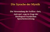 Die Sprache der Mystik Die Verwendung der Suffixe –heit, -keit und –ung im Zuge der theologisch-mystischen Sprachentwicklung.