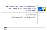 Winter 2004/05Maik Walter, FU Berlin 1 Linguistisches Hintergrundwissen für Deutsch als Fremdsprache (Grammatik) 1. Seminar Einführung in die Thematik.