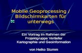 Mobile Geoprocessing / Bildschirmkarten für unterwegs Ein Vortrag im Rahmen der Projektgruppe Vertiefer Kartographie und Geoinformation von Heiko Stumm.
