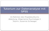 Im Rahmen des Propädeutikums Abteilung: Allgemeine Psychologie II Tutorin: Susanne Schwager Tutorium zur Datenanalyse mit SPSS.