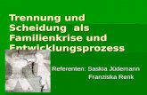 Trennung und Scheidung als Familienkrise und Entwicklungsprozess Referenten: Saskia Jüdemann Franziska Renk Franziska Renk.