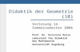 Didaktik der Geometrie (10) Vorlesung im Sommersemester 2004 Prof. Dr. Kristina Reiss Lehrstuhl für Didaktik der Mathematik Universität Augsburg.