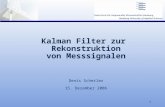 1 Kalman Filter zur Rekonstruktion von Messsignalen Denis Schetler 15. Dezember 2006.