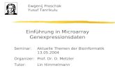 Einführung in Microarray Genexpressionsdaten Ewgenij Proschak Yusuf Tanrikulu Seminar:Aktuelle Themen der Bioinformatik 13.05.2004 Organizer:Prof. Dr.