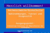 DYSKALKULIEFORSCHUNG 2000-2008 Herzlich willkommen! Rechenschwäche/Dyskalkulie Wahrnehmungen, Fakten und Diagnostik Ausgangspunkt: Frühzeitige Erkennung.