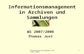 Informationsmanagement WS 2007/2008 1 Informationsmanagement in Archiven und Sammlungen WS 2007/2008 Thomas Just.