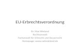 EU-Erbrechtsverordnung Dr. Max Wieland Rechtsanwalt Fachanwalt für Erbrecht und Steuerrecht Homepage: .