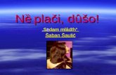 „ S ȅ dam mlâdīh“ „ S ȅ dam mlâdīh“ Šaban Šaulić Šaban Šaulić N ȅ plači, dûšo!
