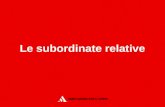Le subordinate relative. Definizione La subordinata relativa completa la frase reggente fornendo maggiori informazioni su un elemento della principale.