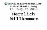 Jugendleiterversammlung Fußballkreis Berg 17. August 2015 Herzlich Willkommen.