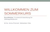 WILLKOMMEN ZUM SOMMERKURS Kursthema: Frontend-Entwicklung für Webapplikationen M.Sc. Anna Prenzel, Sebastian Otto.