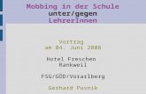 Mobbing in der Schule unter/gegen LehrerInnen Vortrag am 04. Juni 2008 Hotel Freschen Rankweil FSG/GÖD/Vorarlberg Gerhard Pusnik.