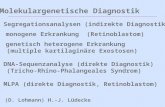 Molekulargenetische Diagnostik  Segregationsanalysen (indirekte Diagnostik)  monogene Erkrankung (Retinoblastom)  genetisch heterogene Erkrankung (multiple.