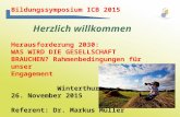 Bildungssymposium ICB 2015 Herzlich willkommen Herausforderung 2030: WAS WIRD DIE GESELLSCHAFT BRAUCHEN? Rahmenbedingungen für unser Engagement Winterthur.